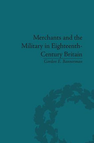 Merchants and the Military in Eighteenth-Century Britain (British Army Contracts and Domestic Supply, 1739-1763) - 9781138663619 by Gordon E. Bannerman, 9781138663619