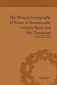 The Musical Iconography of Power in Seventeenth-Century Spain and Her Territories - 9781138664746 by Sara Gonzalez, 9781138664746