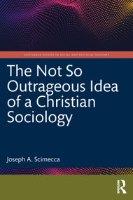 The Not So Outrageous Idea of a Christian Sociology by Joseph A. Scimecca, 9781032360171