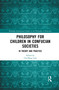 Philosophy for Children in Confucian Societies (In Theory and Practice) - 9781032084367 by Chi-Ming Lam, 9781032084367