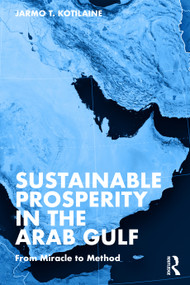 Sustainable Prosperity in the Arab Gulf (From Miracle to Method) by Jarmo T. Kotilaine, 9781032446783