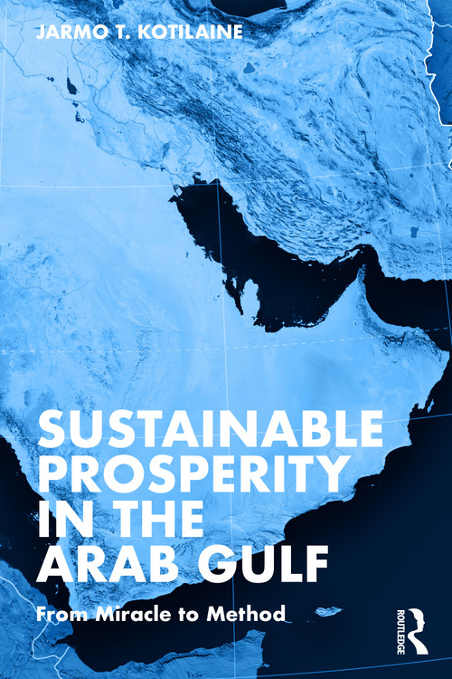 Sustainable Prosperity in the Arab Gulf (From Miracle to Method) by Jarmo T. Kotilaine, 9781032446783