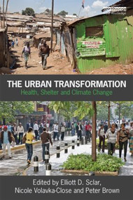 The Urban Transformation (Health, Shelter and Climate Change) by Elliott Sclar, Nicole Volavka-Close, Peter Brown, 9781849712163