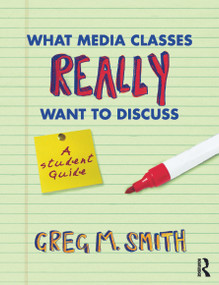 What Media Classes Really Want to Discuss (A Student Guide) - 9780415778121 by Greg Smith, 9780415778121