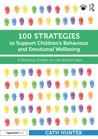 100 Strategies to Support Children's Behaviour and Emotional Wellbeing (A Practical Toolkit for the School Year) by Cath Hunter, 9781032460239