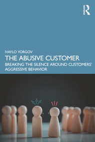 The Abusive Customer (Breaking the Silence Around Customers' Aggressive Behavior) by Ivaylo Yorgov, 9781032515007