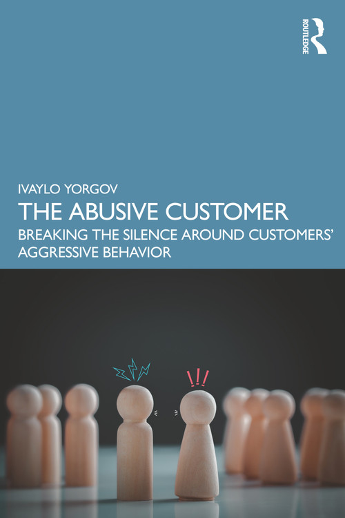 The Abusive Customer (Breaking the Silence Around Customers' Aggressive Behavior) by Ivaylo Yorgov, 9781032515007
