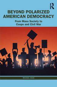 Beyond Polarized American Democracy (From Mass Society to Coups and Civil War) by Michael Haas, 9781032474137