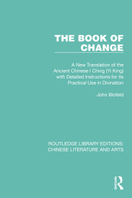The Book of Change (A New Translation of the Ancient Chinese I Ching (Yi King) with Detailed Instructions for its Practical Use in Divination) by John Blofeld, 9781032231617