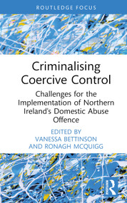 Criminalising Coercive Control (Challenges for the Implementation of Northern Ireland's Domestic Abuse Offence) by Vanessa Bettinson, Ronagh McQuigg, 9781032384870