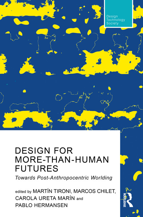 Design For More-Than-Human Futures (Towards Post-Anthropocentric Worlding) - 9781032334400 by Martín Tironi, Marcos Chilet, Carola Ureta Marín, Pablo Hermansen, 9781032334400