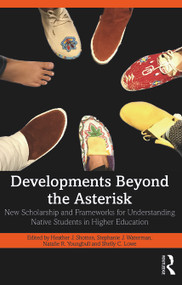 Developments Beyond the Asterisk (New Scholarship and Frameworks for Understanding Native Students in Higher Education) - 9781032626253 by Heather J. Shotton, Stephanie J. Waterman, Natalie R. Youngbull, Shelly C. Lowe, 9781032626253