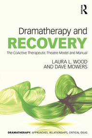 Dramatherapy and Recovery (The CoActive Therapeutic Theatre Model and Manual) by Laura L. Wood, Dave Mowers, 9780367752347