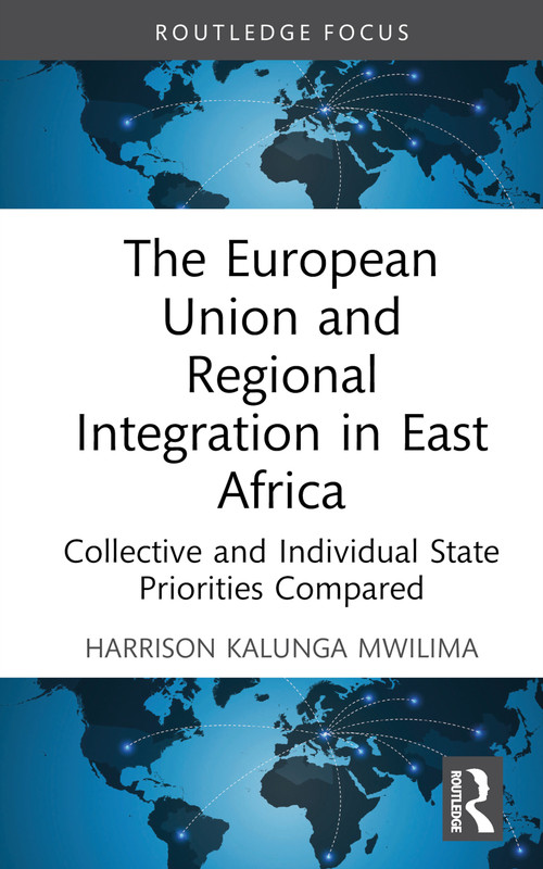 The European Union and Regional Integration in East Africa (Collective and Individual State Priorities Compared) by Harrison Kalunga Mwilima, 9781032268385