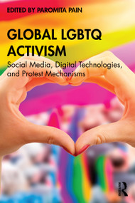 Global LGBTQ Activism (Social Media, Digital Technologies, and Protest Mechanisms) by Paromita Pain, 9781032498560