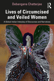Lives of Circumcised and Veiled Women (A Global-Indian Interplay of Discourses and Narratives) by Debangana Chatterjee, 9781032544687