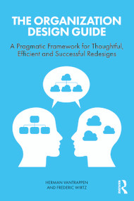 The Organization Design Guide (A Pragmatic Framework for Thoughtful, Efficient and Successful Redesigns) by Herman Vantrappen, Frederic Wirtz, 9781032612683