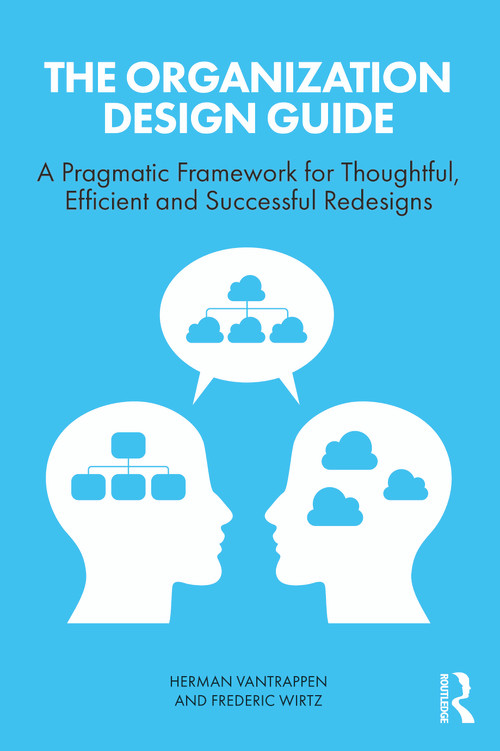 The Organization Design Guide (A Pragmatic Framework for Thoughtful, Efficient and Successful Redesigns) by Herman Vantrappen, Frederic Wirtz, 9781032612683
