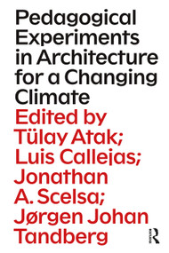 Pedagogical Experiments in Architecture for a Changing Climate by Tülay Atak, Luis Callejas, Jonathan Scelsa, Jørgen Johan Tandberg, 9781032398105