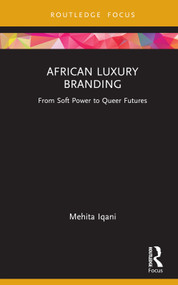 African Luxury Branding (From Soft Power to Queer Futures) by Mehita Iqani, 9781032129617