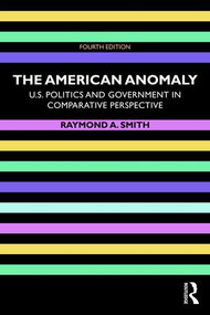 The American Anomaly (U.S. Politics and Government in Comparative Perspective) by Raymond A. Smith, 9781138490673