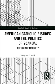 American Catholic Bishops and the Politics of Scandal (Rhetoric of Authority) - 9780367786496 by Meaghan O'Keefe, 9780367786496