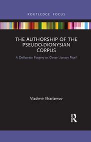 The Authorship of the Pseudo-Dionysian Corpus (A Deliberate Forgery or Clever Literary Ploy?) - 9781032176666 by Vladimir Kharlamov, 9781032176666
