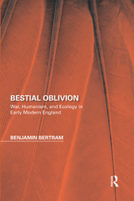 Bestial Oblivion (War, Humanism, and Ecology in Early Modern England) - 9780367666514 by Benjamin Bertram, 9780367666514