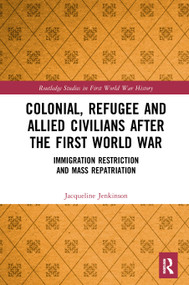 Colonial, Refugee and Allied Civilians after the First World War (Immigration Restriction and Mass Repatriation) - 9781032237411 by Jacqueline Jenkinson, 9781032237411