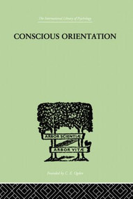 Conscious Orientation (A Study of Personality Types in Relation to Neurosis and Psychosis) by J H Van Der Hoop, 9781138874930
