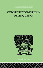 Constitution-Types In Delinquency (PRACTICAL APPLICATIONS AND BIO-PHYSIOLOGICAL FOUNDATIONS OF) by W A Willemse, 9781138882409