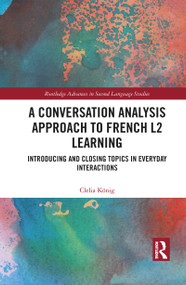 A Conversation Analysis Approach to French L2 Learning (Introducing and Closing Topics in Everyday Interactions) - 9781032083070 by Clelia König, 9781032083070