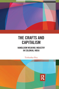 The Crafts and Capitalism (Handloom Weaving Industry in Colonial India) - 9781032175164 by Tirthankar Roy, 9781032175164