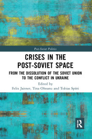 Crises in the Post‐Soviet Space (From the dissolution of the Soviet Union to the conflict in Ukraine) - 9781032095363 by Felix Jaitner, Tina Olteanu, Tobias Spöri, 9781032095363