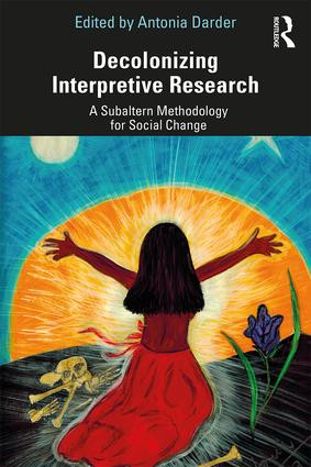 Decolonizing Interpretive Research (A Subaltern Methodology for Social Change) - 9781138486614 by Antonia Darder, 9781138486614