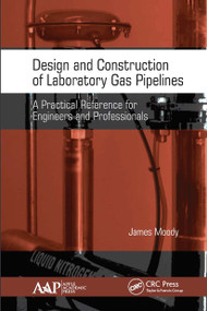 Design and Construction of Laboratory Gas Pipelines (A Practical Reference for Engineers and Professionals) - 9781774634141 by James Moody, 9781774634141