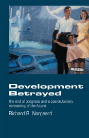 Development Betrayed (The End of Progress and a Co-Evolutionary Revisioning of the Future) - 9780415068628 by Richard B Norgaard, 9780415068628