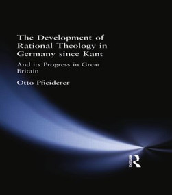 The Development of Rational Theology in Germany since Kant (And its Progress in Great Britain since 1825) by Otto Pfleiderer, 9781138870987