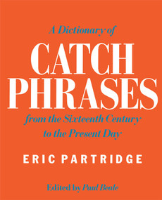 A Dictionary of Catch Phrases (British and American, from the Sixteenth Century to the Present Day) - 9780415059169 by Eric Partridge, 9780415059169