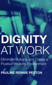 Dignity at Work (Eliminate Bullying and Create and a Positive Working Environment) - 9781583912386 by Pauline Rennie Peyton, 9781583912386