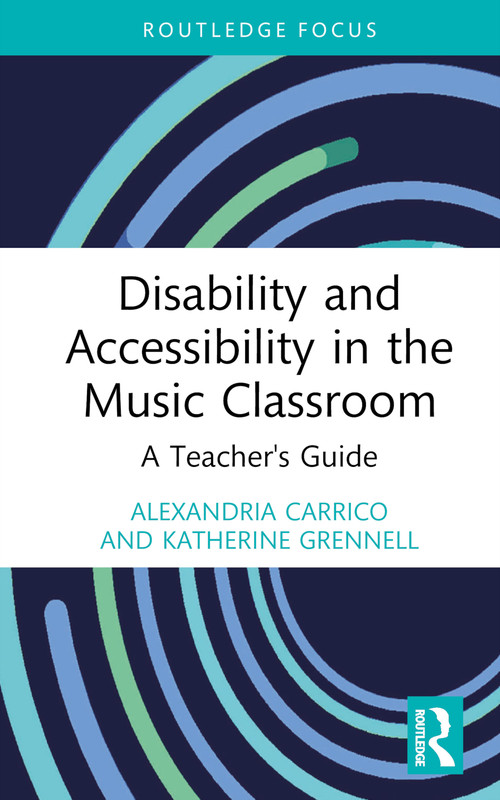 Disability and Accessibility in the Music Classroom (A Teacher's Guide) by Alexandria Carrico, Katherine Grennell, 9781032119366