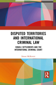 Disputed Territories and International Criminal Law (Israeli Settlements and the International Criminal Court) - 9781032085265 by Simon McKenzie, 9781032085265