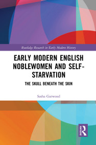 Early Modern English Noblewomen and Self-Starvation (The Skull Beneath the Skin) - 9781032091334 by Sasha Garwood, 9781032091334