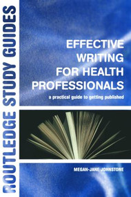 Effective Writing for Health Professionals (A Practical Guide to Getting Published) by Megan-Jane Johnstone, 9780415334471