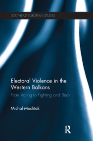 Electoral Violence in the Western Balkans (From Voting to Fighting and Back) - 9781032242156 by Michal Mochtak, 9781032242156