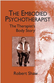 The Embodied Psychotherapist (The Therapist's Body Story) by Robert Shaw, 9781583912690