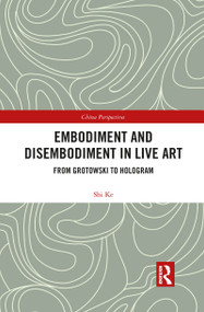 Embodiment and Disembodiment in Live Art (From Grotowski to Hologram) - 9781032082943 by Ke Shi, 9781032082943