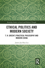 Ethical Politics and Modern Society (T. H. Green's Practical Philosophy and Modern China) - 9781032089249 by James Jia-Hau Liu, 9781032089249