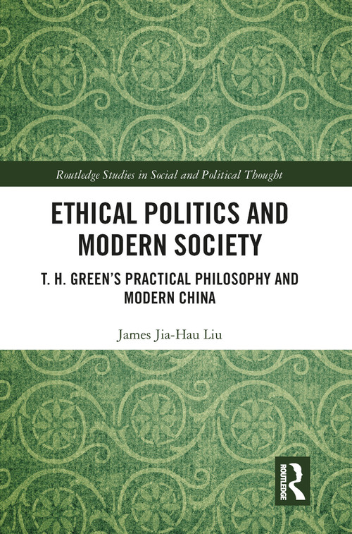 Ethical Politics and Modern Society (T. H. Green's Practical Philosophy and Modern China) - 9781032089249 by James Jia-Hau Liu, 9781032089249