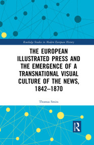 The European Illustrated Press and the Emergence of a Transnational Visual Culture of the News, 1842-1870 - 9781032083018 by Thomas Smits, 9781032083018